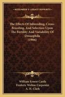 The Effects Of Inbreeding, Cross-Breeding, And Selection Upon The Fertility And Variability Of Drosophila (1906)