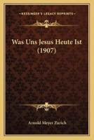 Was Uns Jesus Heute Ist (1907)