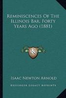 Reminiscences Of The Illinois Bar, Forty Years Ago (1881)