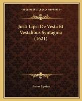 Justi Lipsi De Vesta Et Vestalibus Syntagma (1621)
