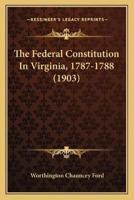 The Federal Constitution In Virginia, 1787-1788 (1903)