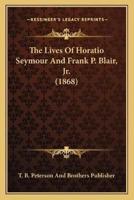 The Lives Of Horatio Seymour And Frank P. Blair, Jr. (1868)
