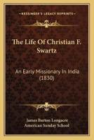 The Life Of Christian F. Swartz
