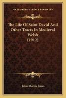 The Life Of Saint David And Other Tracts In Medieval Welsh (1912)