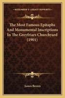 The Most Famous Epitaphs And Monumental Inscriptions In The Greyfriars Churchyard (1901)