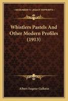 Whistlers Pastels And Other Modern Profiles (1913)