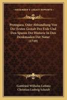Protogaea, Oder Abhandlung Von Der Ersten Gestalt Der Erde Und Den Spuren Der Historie In Den Denkmaalen Der Natur (1749)