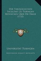 Der Theologischen Facultaet Zu Tubingen Bedencken Uber Die Frage (1735)