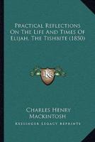 Practical Reflections On The Life And Times Of Elijah, The Tishbite (1850)