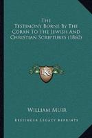 The Testimony Borne By The Coran To The Jewish And Christian Scriptures (1860)