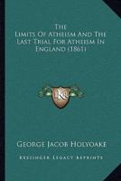 The Limits Of Atheism And The Last Trial For Atheism In England (1861)
