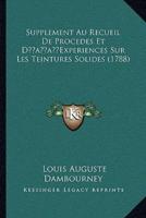 Supplement Au Recueil De Procedes Et D'Experiences Sur Les Teintures Solides (1788)