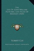 The Life Of John William Fletcher, Late Vicar Of Madeley (1825)