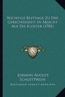 Wichtige Beytrage Zu Der Gerechtigkeit In Absicht Auf Die Kloster (1785)