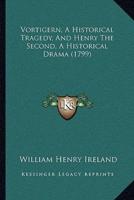 Vortigern, A Historical Tragedy, And Henry The Second, A Historical Drama (1799)