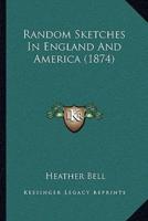 Random Sketches In England And America (1874)