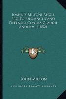 Joannis Miltoni Angli Pro Populo Anglicano Defensio Contra Claudii Anonymi (1652)