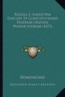Regula S. Augustini Episcopi Et Constitutiones Fratrum Ordinis Praedicatorum (1673)