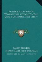 Rosier's Relation Of Waymouth's Voyage To The Coast Of Maine, 1605 (1887)
