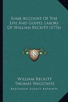 Some Account Of The Life And Gospel Labors Of William Reckitt (1776)