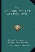 The Latin And Irish Lives Of Ciaran (1921)