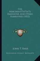 The Merchant's Daughter, And Other Narratives (1852)