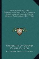 Liber Precum Ecclesiae Cathedralis Christi Oxon, Litania, Ordo Administrandae Coenae Domini, Catechismus, Etc. (1726)