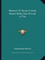 Memorie D'Alcuni Uomini Illustri Della Citta Di Lodi (1776)