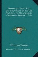 Remarques Sur L'Etat Des Provinces Unies Des Pays-Bas, De Monsieur Le Chevalier Temple (1713)