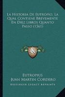 La Historia De Eutropio, La Qual Contiene Brevemente En Diez Libros Quanto Passo (1561)
