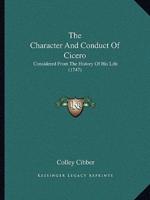 The Character And Conduct Of Cicero