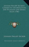 Johann Philipp Beckers Chemische Untersuchung Der Pflanzen Und Deren Salze (1786)