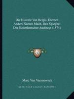 Die Historie Van Belgis, Diemen Anders Namen Mach, Den Spieghel Der Nederlantscher Audtheyt (1574)