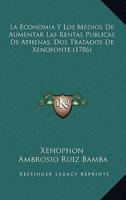 La Economia Y Los Medios De Aumentar Las Rentas Publicas De Athenas, Dos Tratados De Xenofonte (1786)