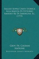 Saggio Sopra L'Arte Storica Alla Maesta Di Vittorio Amadeo Re Di Sardegna, Ec. (1773)