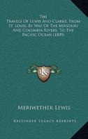 The Travels Of Lewis And Clarke, From St. Louis, By Way Of The Missouri And Columbia Rivers, To The Pacific Ocean (1809)