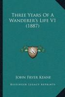 Three Years Of A Wanderer's Life V1 (1887)