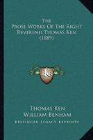 The Prose Works Of The Right Reverend Thomas Ken (1889)