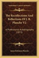 The Recollections And Reflections Of J. R. Planche V2