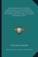 Dissertation Sur L'Aether Dans Laquelle On Examine Les Differents Produits Du Melange De L'Espirit De Vin Avec Les Acides Mineraux (1757)