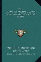 The Essays Of Michael, Lord Of Montaigne Book 2, V2 (1897)