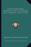 Johann Bernhard Basedows Leben Charakter Und Schriften, Part 2 (1792)