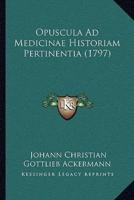 Opuscula Ad Medicinae Historiam Pertinentia (1797)