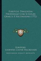 Euripidis Tragoedia Phoenissae Cum Scholiis Graecis E Recensione (1772)