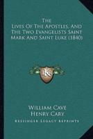 The Lives Of The Apostles, And The Two Evangelists Saint Mark And Saint Luke (1840)