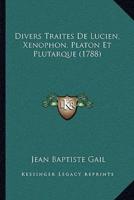 Divers Traites De Lucien, Xenophon, Platon Et Plutarque (1788)