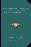 E Societate Jesu Opuscula Poetica in Quatuor Partes Distributa (1717)