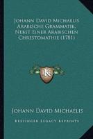 Johann David Michaelis Arabische Grammatik, Nebst Einer Arabischen Chrestomathie (1781)