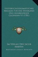 Historischdiplomatisches Magazin Fur Das Vaterland Und Angrenzende Gegenden V1 (1781)
