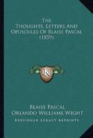 The Thoughts, Letters And Opuscules Of Blaise Pascal (1859)